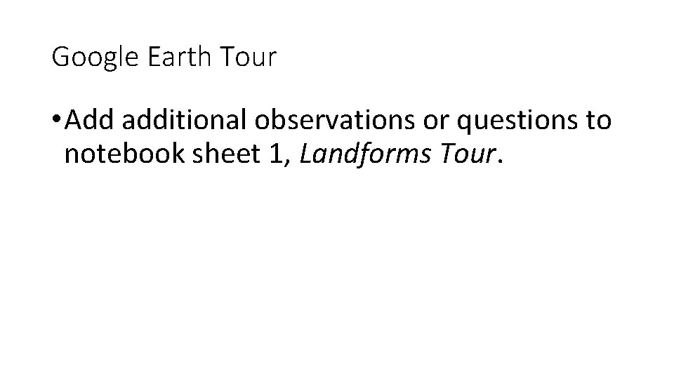 Google Earth Tour • Add additional observations or questions to notebook sheet 1, Landforms