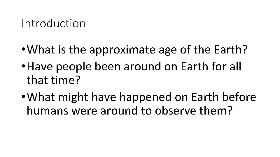 Introduction • What is the approximate age of the Earth? • Have people been