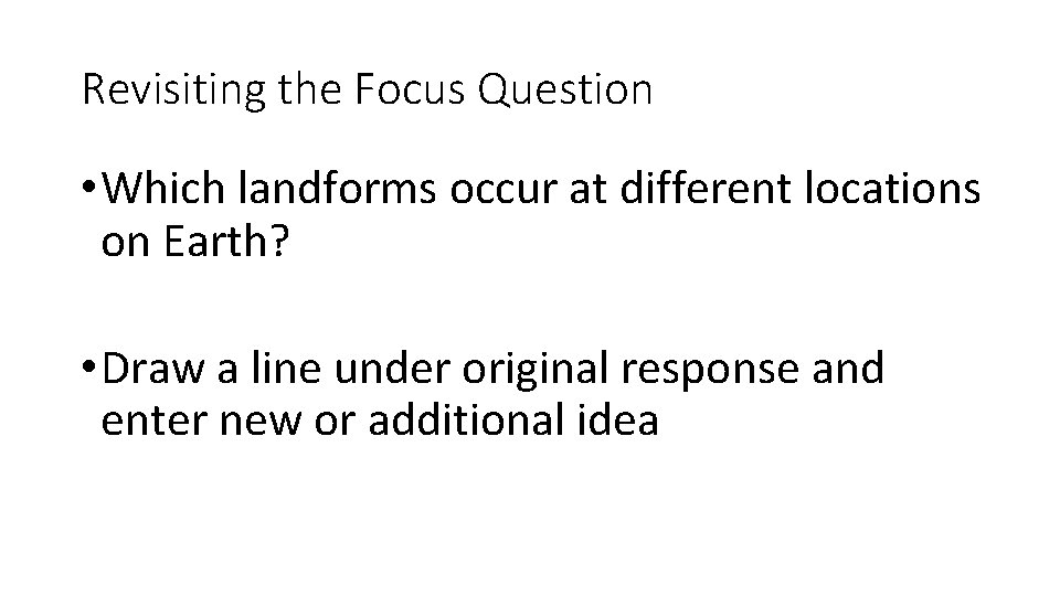 Revisiting the Focus Question • Which landforms occur at different locations on Earth? •