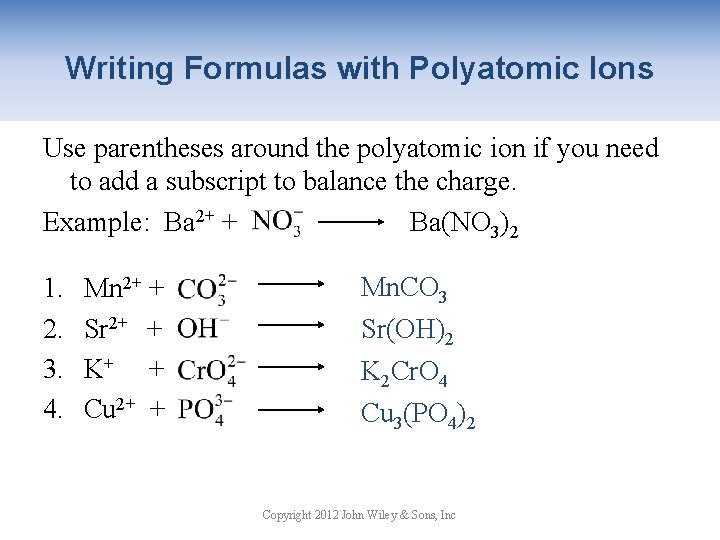 Writing Formulas with Polyatomic Ions Use parentheses around the polyatomic ion if you need Writing Formulas with Polyatomic Ions Use parentheses around the polyatomic ion if you need