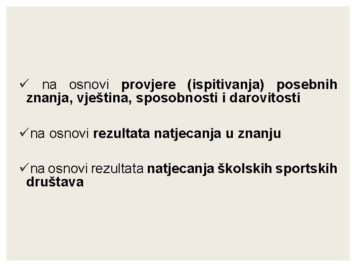 ü na osnovi provjere (ispitivanja) posebnih znanja, vještina, sposobnosti i darovitosti üna osnovi rezultata