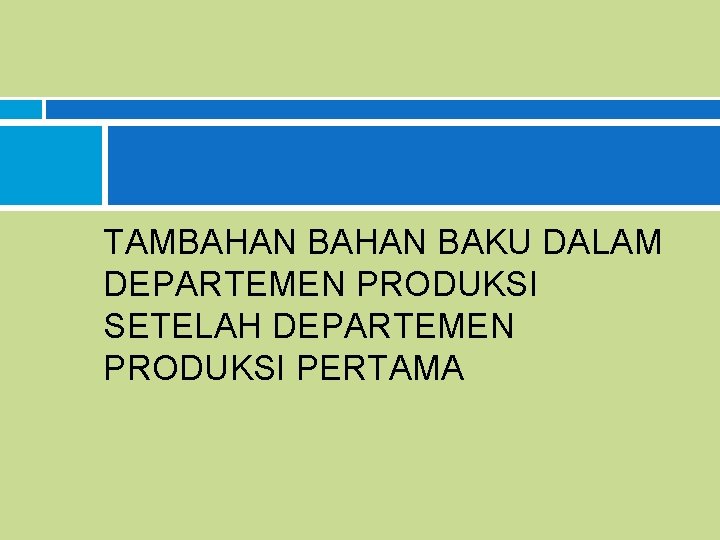 TAMBAHAN BAKU DALAM DEPARTEMEN PRODUKSI SETELAH DEPARTEMEN PRODUKSI PERTAMA 