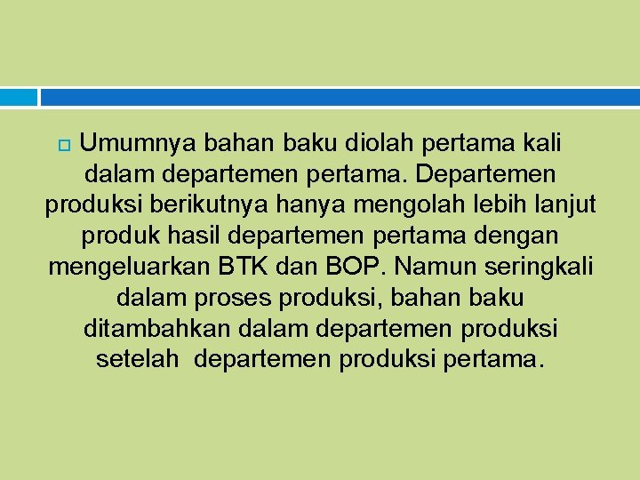 Umumnya bahan baku diolah pertama kali dalam departemen pertama. Departemen produksi berikutnya hanya mengolah