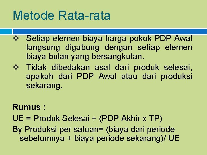 Metode Rata-rata v Setiap elemen biaya harga pokok PDP Awal langsung digabung dengan setiap