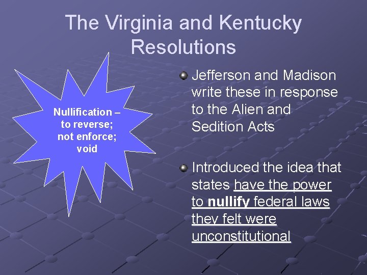 The Virginia and Kentucky Resolutions Nullification – to reverse; not enforce; void Jefferson and