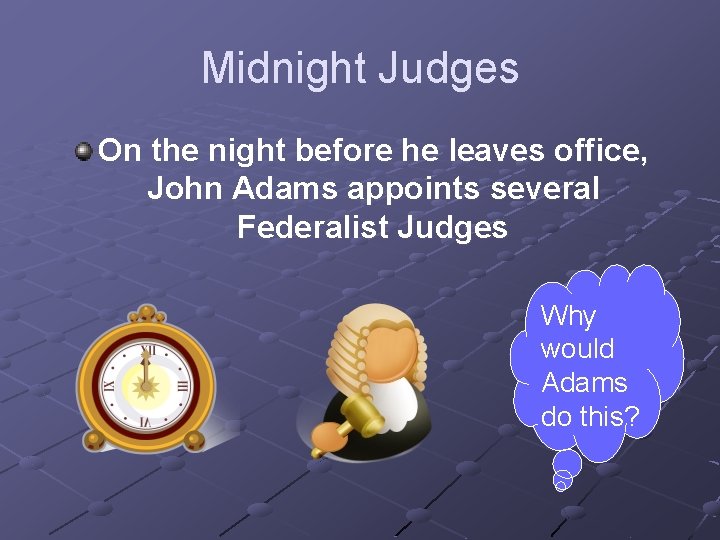 Midnight Judges On the night before he leaves office, John Adams appoints several Federalist
