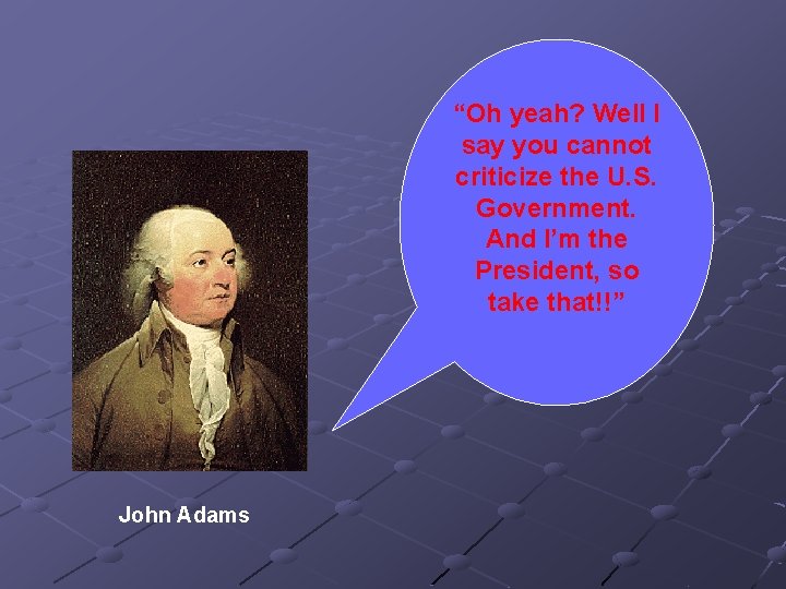 “Oh yeah? Well I say you cannot criticize the U. S. Government. And I’m