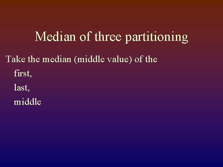 Median of three partitioning Take the median (middle value) of the first, last, middle