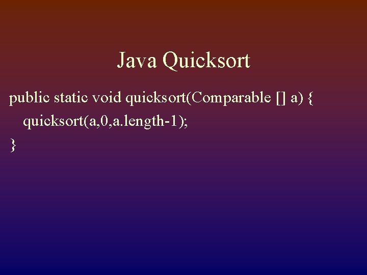 Java Quicksort public static void quicksort(Comparable [] a) { quicksort(a, 0, a. length-1); }