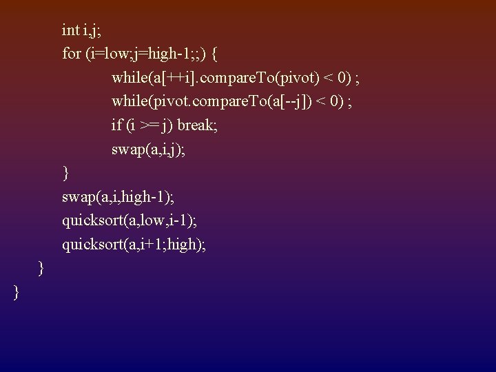 int i, j; for (i=low; j=high-1; ; ) { while(a[++i]. compare. To(pivot) < 0)