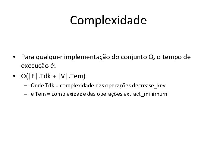 Complexidade • Para qualquer implementação do conjunto Q, o tempo de execução é: •