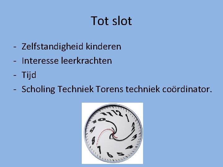 Tot slot - Zelfstandigheid kinderen Interesse leerkrachten Tijd Scholing Techniek Torens techniek coördinator. 