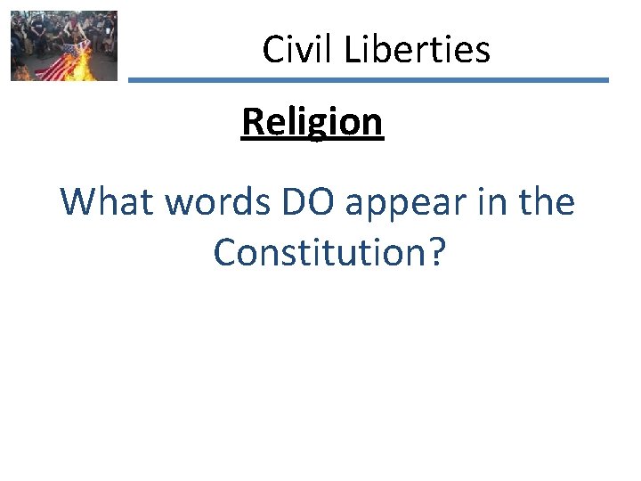 Civil Liberties Religion What words DO appear in the Constitution? 
