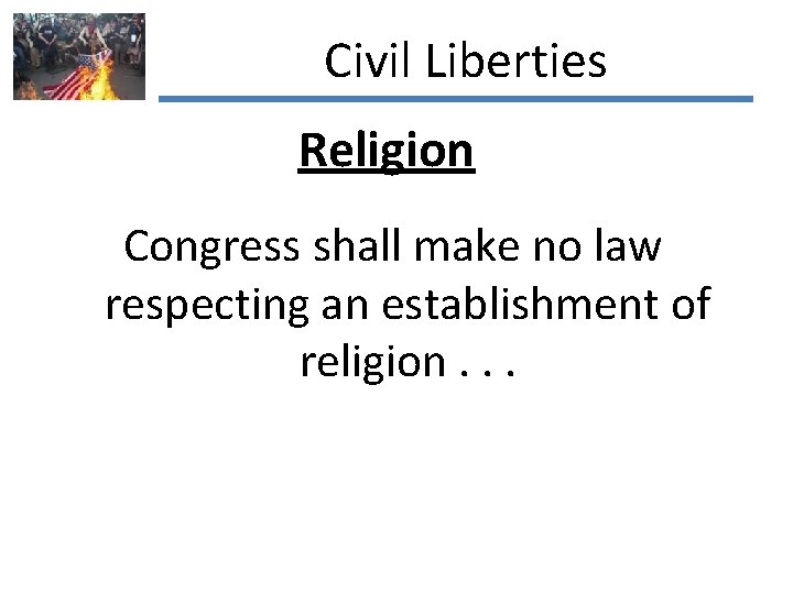 Civil Liberties Religion Congress shall make no law respecting an establishment of religion. .