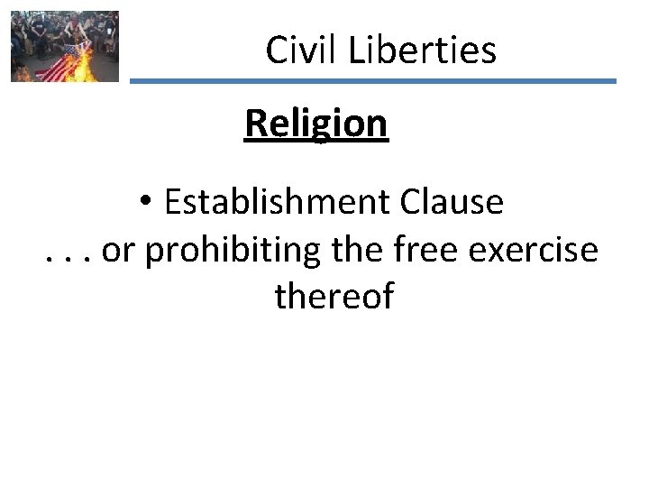 Civil Liberties Religion • Establishment Clause. . . or prohibiting the free exercise thereof