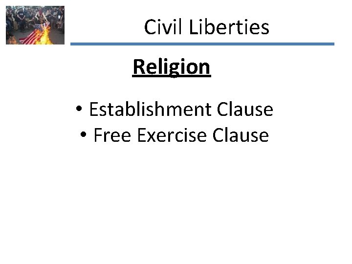 Civil Liberties Religion • Establishment Clause • Free Exercise Clause 