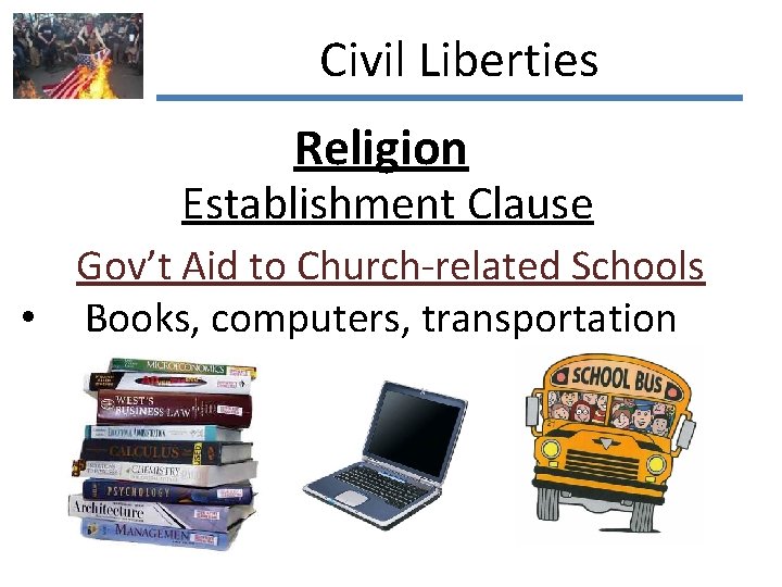 Civil Liberties Religion Establishment Clause Gov’t Aid to Church-related Schools • Books, computers, transportation