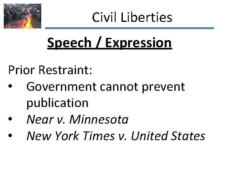 Civil Liberties Speech / Expression Prior Restraint: • Government cannot prevent publication • Near