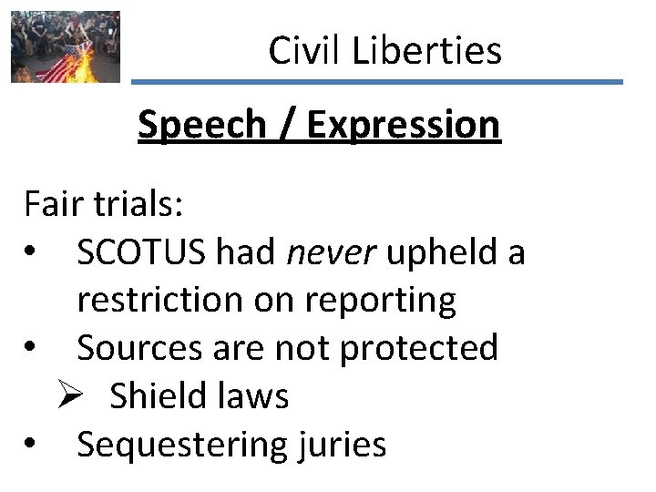 Civil Liberties Speech / Expression Fair trials: • SCOTUS had never upheld a restriction