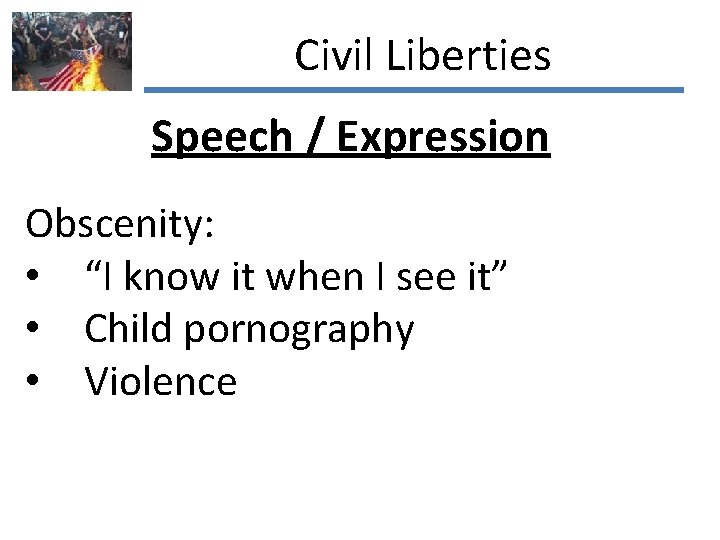 Civil Liberties Speech / Expression Obscenity: • “I know it when I see it”