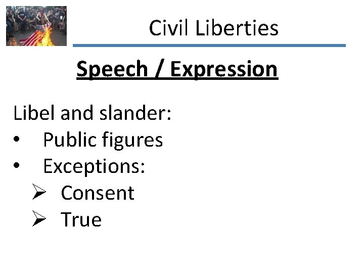 Civil Liberties Speech / Expression Libel and slander: • Public figures • Exceptions: Ø