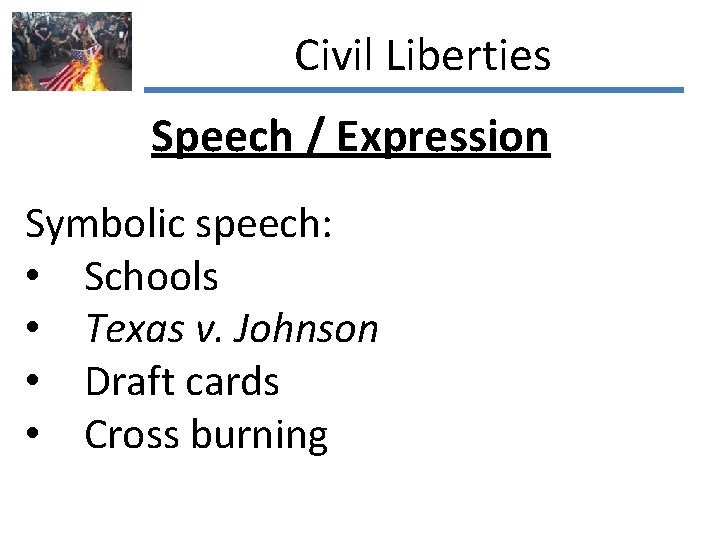 Civil Liberties Speech / Expression Symbolic speech: • Schools • Texas v. Johnson •