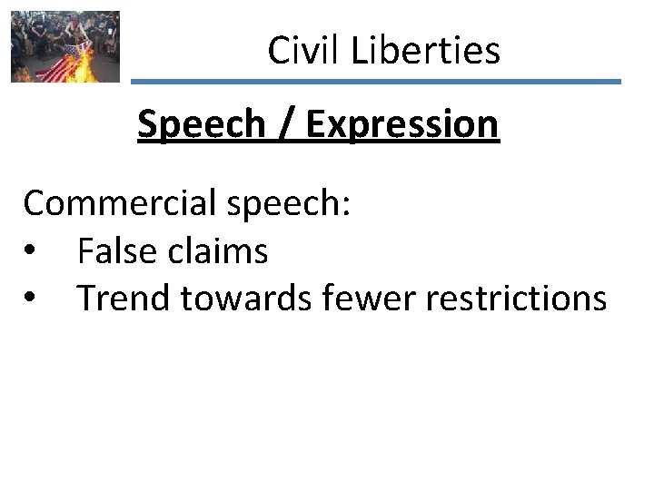 Civil Liberties Speech / Expression Commercial speech: • False claims • Trend towards fewer