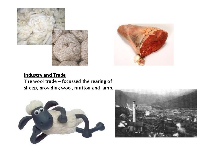 Industry and Trade The wool trade – focussed the rearing of sheep, providing wool,