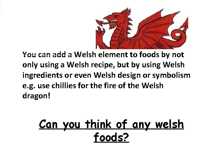 You can add a Welsh element to foods by not only using a Welsh