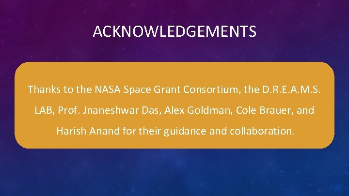 ACKNOWLEDGEMENTS Thanks to the NASA Space Grant Consortium, the D. R. E. A. M.