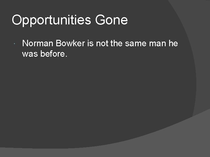 Opportunities Gone Norman Bowker is not the same man he was before. 