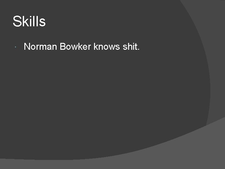 Skills Norman Bowker knows shit. 