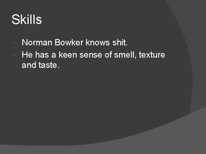 Skills Norman Bowker knows shit. He has a keen sense of smell, texture and