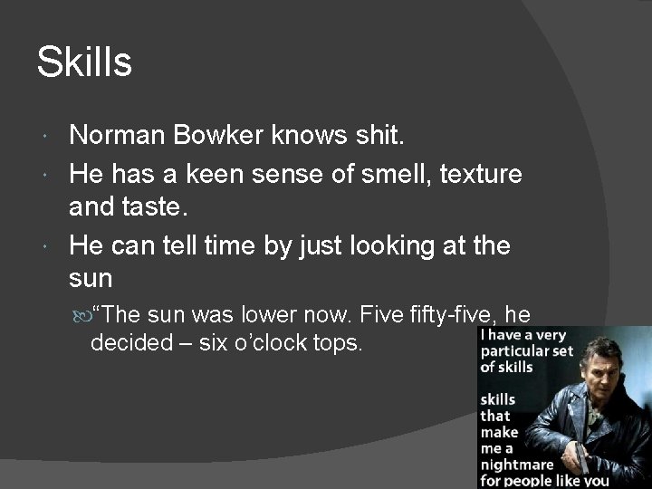 Skills Norman Bowker knows shit. He has a keen sense of smell, texture and