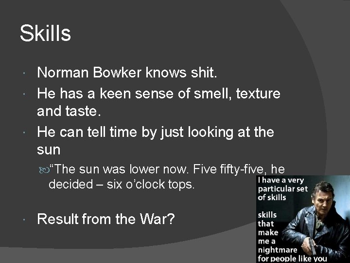 Skills Norman Bowker knows shit. He has a keen sense of smell, texture and