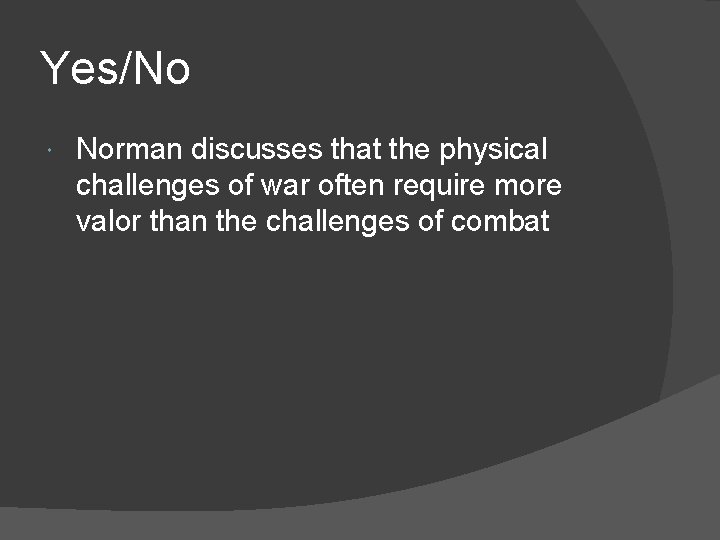 Yes/No Norman discusses that the physical challenges of war often require more valor than