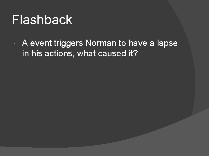 Flashback A event triggers Norman to have a lapse in his actions, what caused