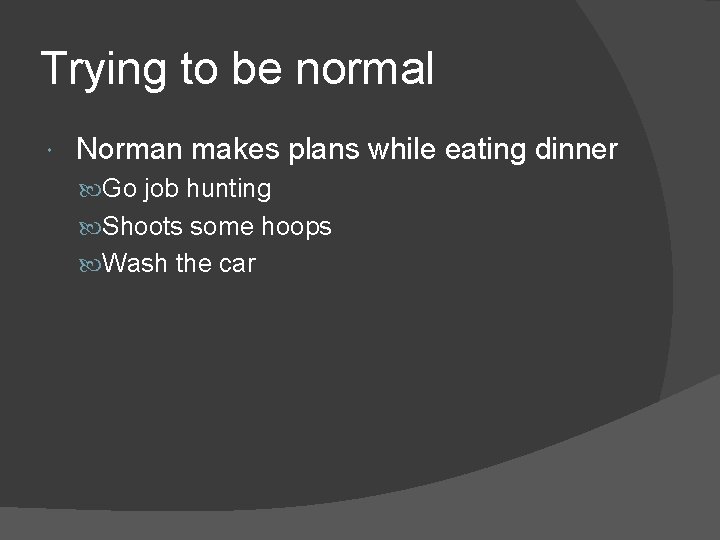 Trying to be normal Norman makes plans while eating dinner Go job hunting Shoots