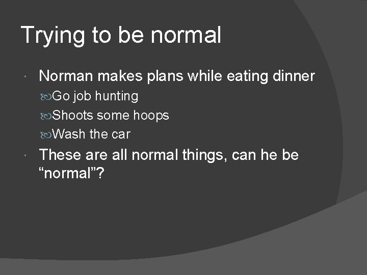 Trying to be normal Norman makes plans while eating dinner Go job hunting Shoots