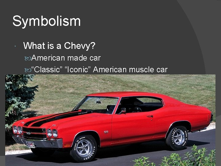 Symbolism What is a Chevy? American made car “Classic” “Iconic” American muscle car 