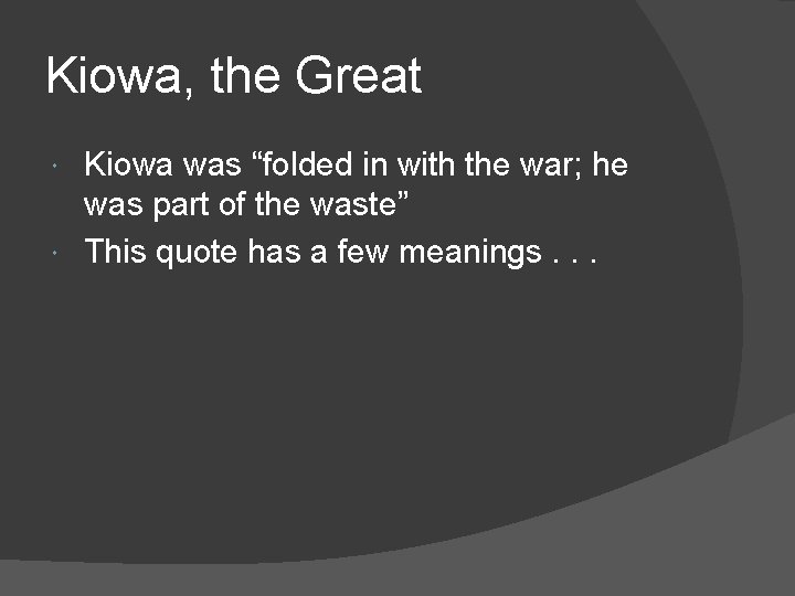 Kiowa, the Great Kiowa was “folded in with the war; he was part of