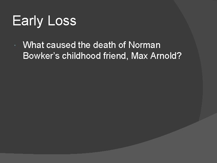 Early Loss What caused the death of Norman Bowker’s childhood friend, Max Arnold? 