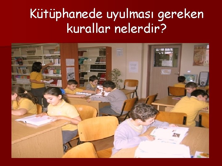 Kütüphanede uyulması gereken kurallar nelerdir? 