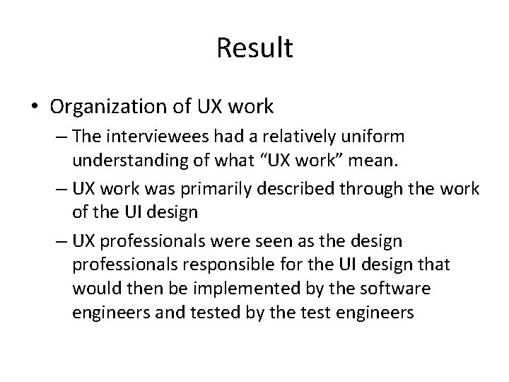 Result • Organization of UX work – The interviewees had a relatively uniform understanding