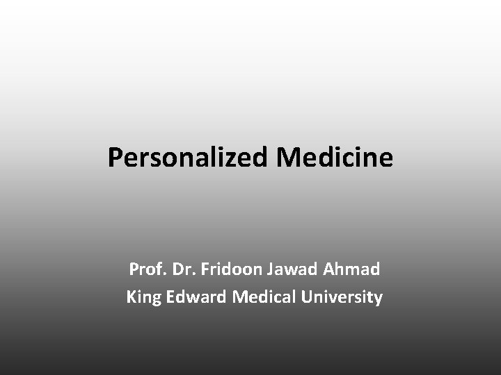 Personalized Medicine Prof. Dr. Fridoon Jawad Ahmad King Edward Medical University 