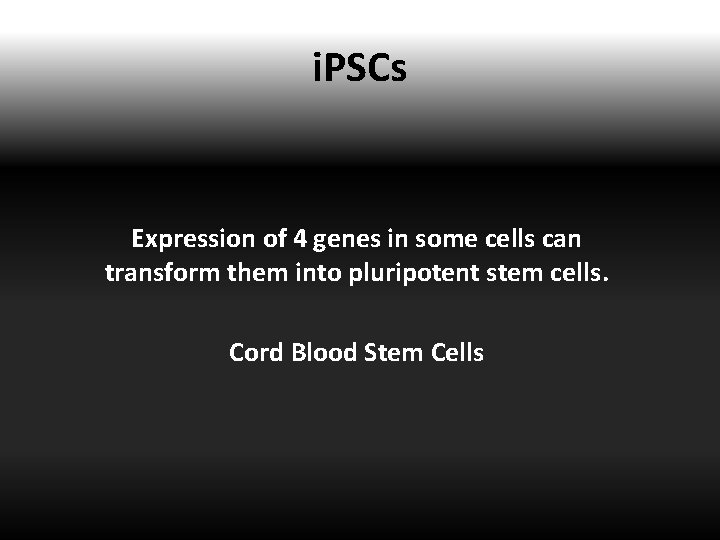 i. PSCs Expression of 4 genes in some cells can transform them into pluripotent