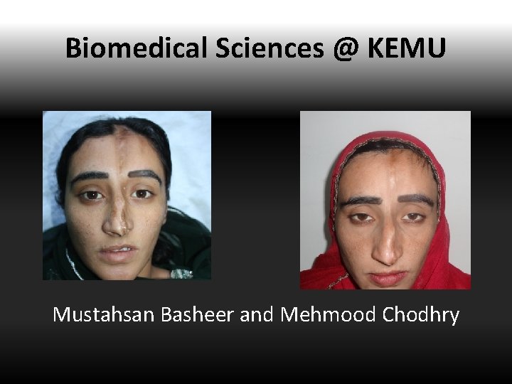Biomedical Sciences @ KEMU Mustahsan Basheer and Mehmood Chodhry 