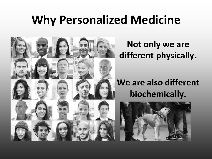 Why Personalized Medicine Not only we are different physically. We are also different biochemically.
