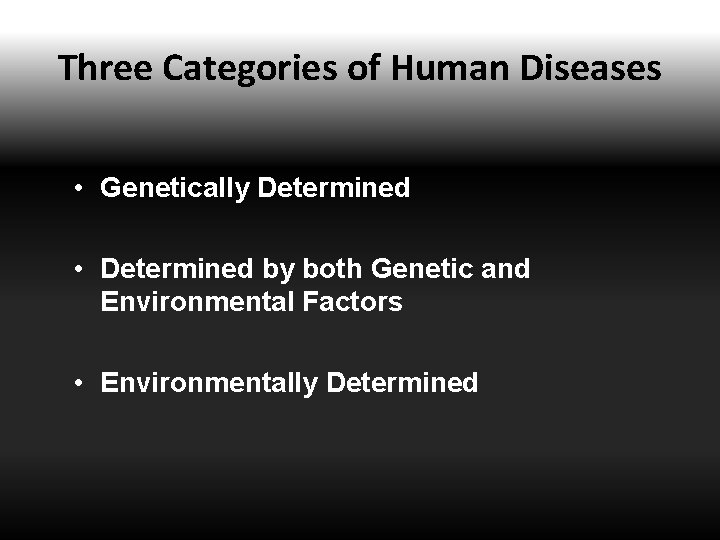 Three Categories of Human Diseases • Genetically Determined • Determined by both Genetic and