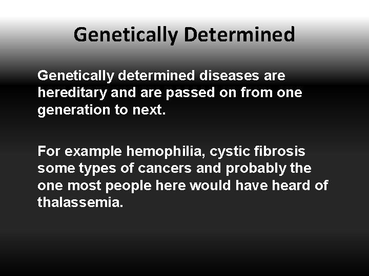 Genetically Determined Genetically determined diseases are hereditary and are passed on from one generation
